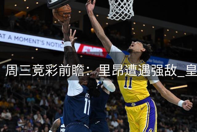 周三竞彩前瞻：里昂遭遇强敌 皇马主场占优