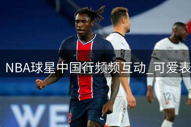 NBA球星中国行频频互动 可爱表现引粉丝欢呼